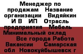 Менеджер по продажам › Название организации ­ Видяйкин И.В., ИП › Отрасль предприятия ­ Мебель › Минимальный оклад ­ 60 000 - Все города Работа » Вакансии   . Самарская обл.,Новокуйбышевск г.